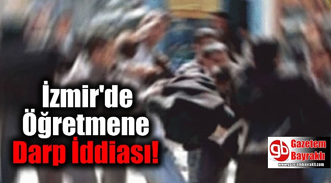 İzmir'de Öğretmene Darp İddiası