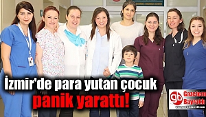 İzmir'de para yutan çocuk panik yarattı