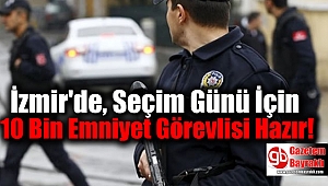 İzmir'de, Seçim Günü İçin 10 Bin Emniyet Görevlisi Hazır