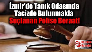 İzmir'de Tanık Odasında Tacizde Bulunmakla Suçlanan Polise Beraat