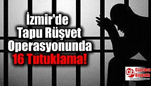 İzmir'de Tapu Rüşvet Operasyonunda 16 Tutuklama