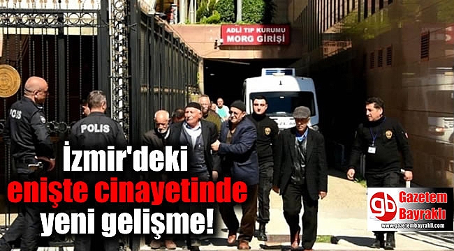 İzmir'deki enişte cinayetinde yeni gelişme