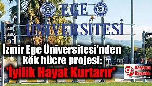 İzmir Ege Üniversitesi'nden kök hücre projesi: 'Bu Projede İyilik Var. İyilik Hayat Kurtarır'
