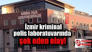İzmir kriminal polis laboratuvarında şok eden olay