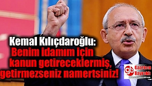 Kılıçdaroğlu: Benim idamım için kanun getireceklermiş, getirmezseniz namertsiniz