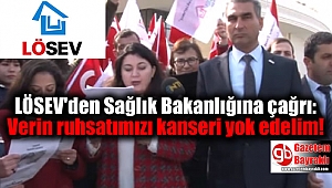 LÖSEV'den Sağlık Bakanlığına çağrı: Verin ruhsatımızı kanseri yok edelim