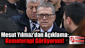 Mesut Yılmaz'dan Açıklama: Kemoterapi Görüyorum