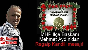 MHP İlçe Başkanı Mehmet Aydın'dan Regaip Kandili mesajı
