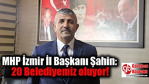 MHP İzmir İl Başkanı Şahin: 20 Belediyemiz oluyor