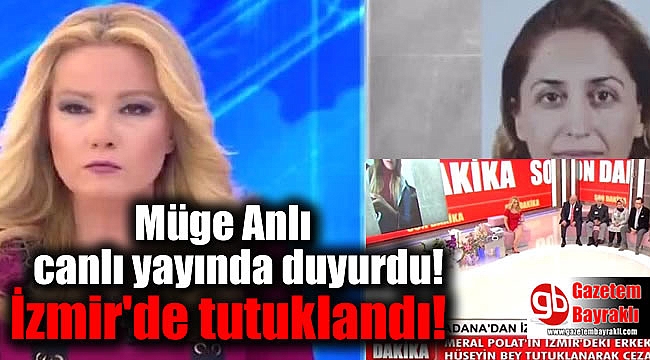 Müge Anlı canlı yayında duyurdu: İzmir'de tutuklandı