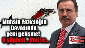 Muhsin Yazıcıoğlu Davasında, yeni gelişme