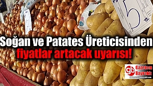 Soğan ve Patates Üreticisinden fiyatlar artacak uyarısı