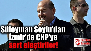 Süleyman Soylu'dan İzmir'de CHP'ye sert eleştiriler