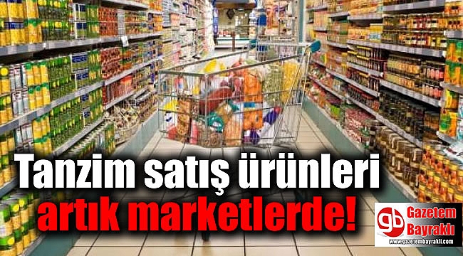 Tanzim satış ürünleri artık marketlerde
