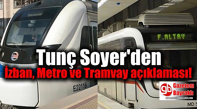 Tunç Soyer'den İzban, Metro ve Tramvay açıklaması