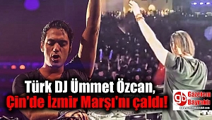 Türk DJ Ümmet Özcan, Çin'de İzmir Marşı'nı çaldı