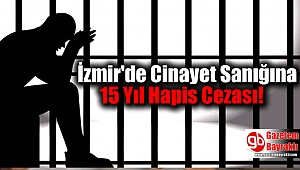 İzmir'de Cinayet Sanığına 15 Yıl Hapis Cezası