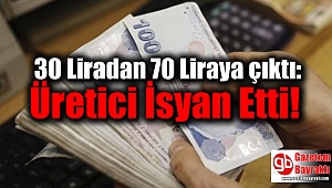 30 Liradan 70 Liraya çıktı: Üretici İsyan Etti