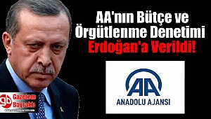 AA'nın Bütçe ve Örgütlenme Denetimi, Erdoğan'a Verildi