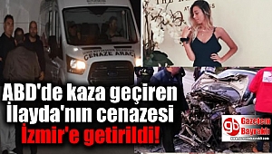 ABD'de kaza geçiren İlayda'nın cenazesi İzmir'e getirildi