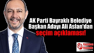 AK Parti Bayraklı Belediye Başkan Adayı Ali Aslan'dan seçim açıklaması