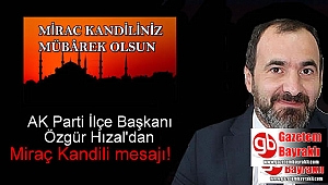 Ak Parti İlçe Başkanı Özgür Hızal'dan Miraç Kandili mesajı