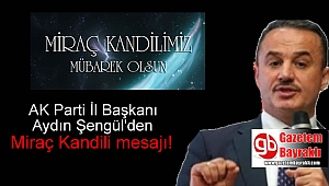 Ak parti İl Başkanı Aydın Şengül'den Miraç Kandili mesajı