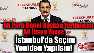AK Partili Ali İhsan Yavuz: İstanbul'da Seçimin Yenilenmesini İsteyeceğiz