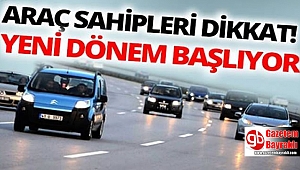Araç sahipleri dikkat yeni dönem başlıyor