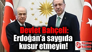 Bahçeli: Erdoğan'a saygıda kusur etmeyin