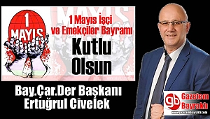 Bay.Çar.Der Başkanı Ertuğrul Civelek'ten 1 Mayıs İşçi ve Emekçiler Bayramı mesajı