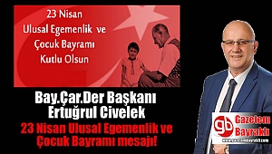 Bay.Çar.Der Başkanı Ertuğrul Civelek'ten 23 Nisan Ulusal Egemenlik ve Çocuk Bayramı mesajı