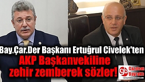 Bay.Çar.Der Başkanı Ertuğrul Civelek'ten AKP Başkanvekiline zehir zemberek sözler