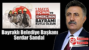 Bayraklı Belediye Başkanı Serdar Sandal'dan 1 Mayıs İşçi ve Emekçiler Bayramı mesajı