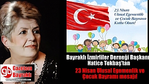 Bayraklı İzmirliler Derneği Başkanı Hatice Tokbaş'tan 23 Nisan Ulusal Egemenlik ve Çocuk Bayramı mesajı