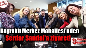 Bayraklı Merkez Mahallesi'nden Serdar Sandal'a ziyaret