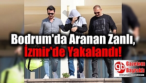 Bodrum'da Aranan 'Maviş' Lakaplı Zanlı, İzmir'de Yakalandı