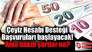 Çeyiz Hesabı Desteği Başvuruları başlayacak ama bakın şartlar ne