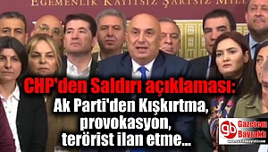 CHP'den Saldırı açıklaması: Ak Parti'den Kışkırtma, provokasyon, terörist ilan etme...