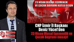 CHP İl Başkanı Deniz Yücel'den 23 Nisan Ulusal Egemenlik ve Çocuk Bayramı mesajı