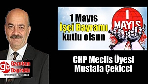 CHP Meclis Üyesi Mustafa Çekicci'den 1 Mayıs İşçi ve Emekçiler Bayramı mesajı