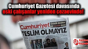 Cumhuriyet Gazetesi davasında eski çalışanlar yeniden cezaevinde