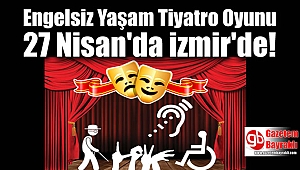 Engelsiz Yaşam Tiyatro Oyunu 27 Nisan'da İzmir'de