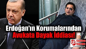 Erdoğan'ın Korumalarından Avukata Dayak İddiası