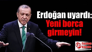 Erdoğan uyardı: Yeni borca girmeyin