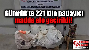 Gümrük'te 221 kilo patlayıcı madde ele geçirildi