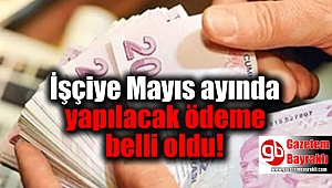 İşçiye Mayıs ayında yapılacak ödeme belli oldu