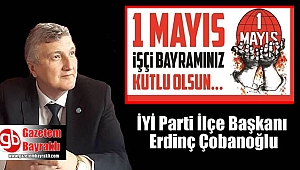 İYİ Parti Bayraklı İlçe Başkanı Erdinç Çobanoğlu'ndan 1 Mayıs İşçi ve Emekçiler Bayramı mesajı 