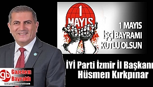 İYİ Parti İl Başkanı Hüsmen Kırkpınar'dan 1 Mayıs İşçi ve Emekçiler Bayramı mesajı
