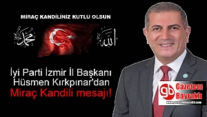 İyi Parti İl Başkanı Hüsmen Kırkpınar'dan Miraç Kandili mesajı